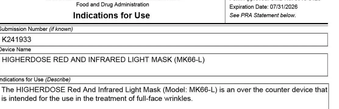 FDA 510(k) K241933 Indications for Use: The HIGHERDOSE Red And Infrared Light Mask (Model: MK66-L) is an over the counter device that is intended for the use in the treatment of full-face wrinkles.