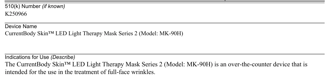 FDA 510(k) K250966 Indications for Use: the CurrentBody Skin LED Light Therapy Mask Series 2 is intended for the treatment of full-face wrinkles.